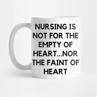 Nursing is not for the empty of heart...nor the faint of heart Mug